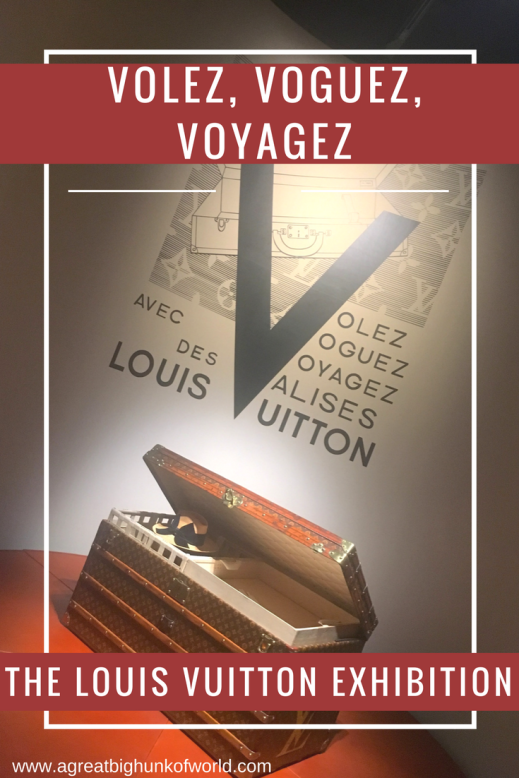Visiting Volez, Voguez, Voyagez: the Louis Vuitton Exhibition in NYC – A GREAT BIG HUNK OF WORLD