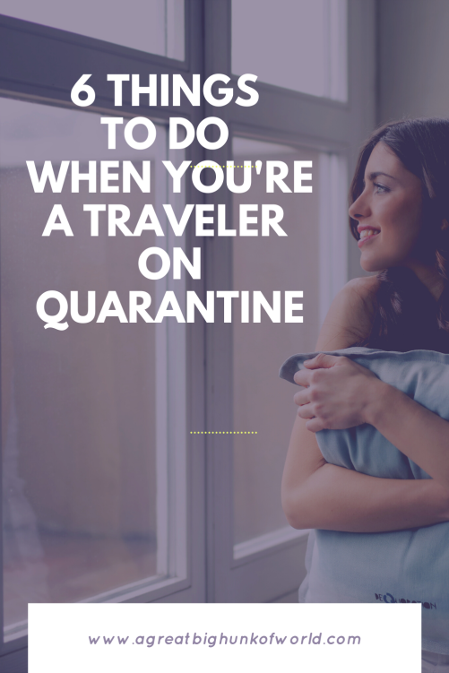 6 Things to Do When You're a Traveler on Quarantine / A Great Big Hunk of World
